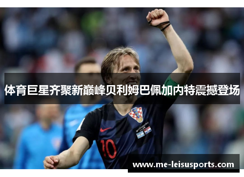 体育巨星齐聚新巅峰贝利姆巴佩加内特震撼登场